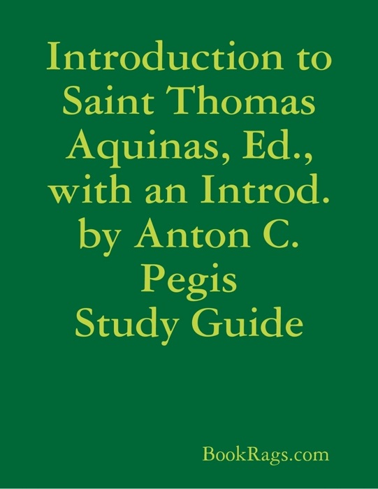 Introduction to Saint Thomas Aquinas, Ed., with an Introd. by Anton C. Pegis Study Guide