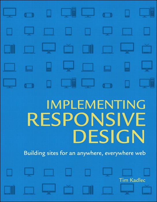 Implementing Responsive Design: Building sites for an anywhere, everywhere web