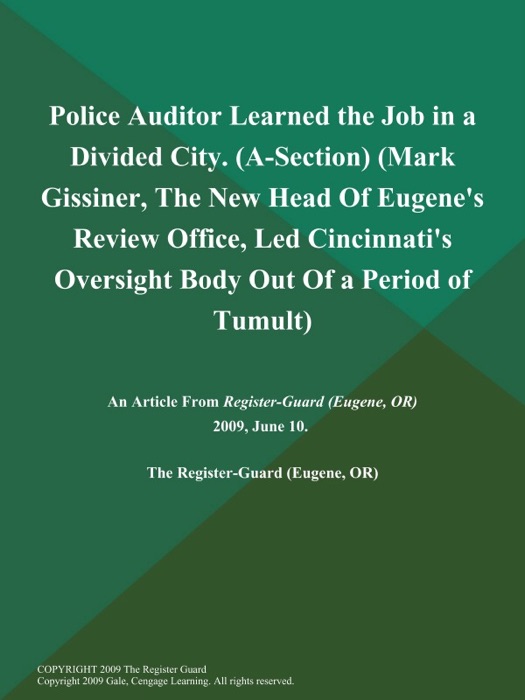 Police Auditor Learned the Job in a Divided City (A-Section) (Mark Gissiner, The New Head of Eugene's Review Office, Led Cincinnati's Oversight Body out of a Period of Tumult)