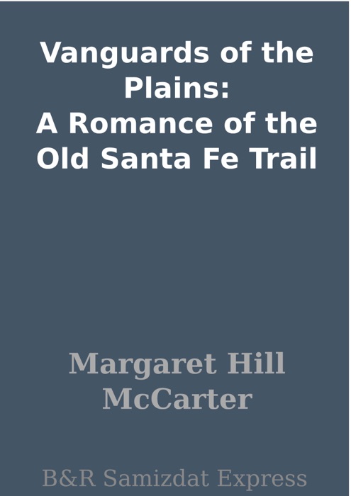 Vanguards of the Plains: A Romance of the Old Santa Fe Trail