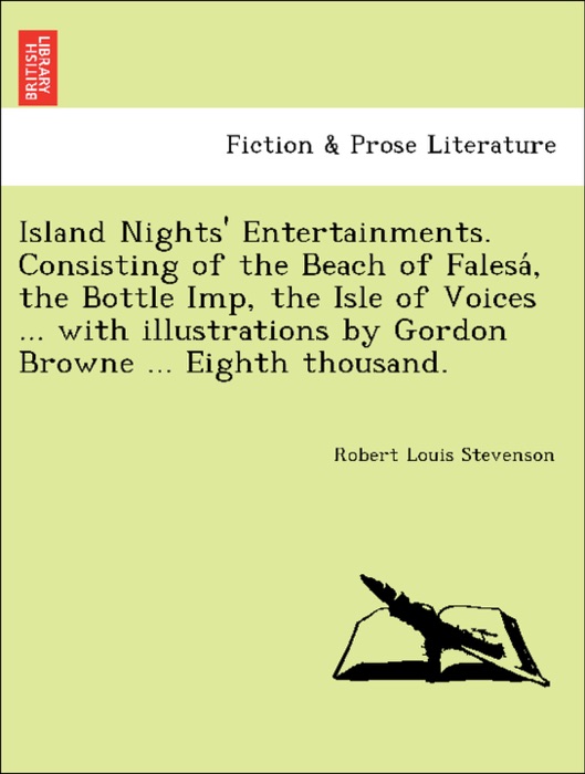 Island Nights' Entertainments. Consisting of the Beach of Falesá, the Bottle Imp, the Isle of Voices ... with illustrations by Gordon Browne ... Eighth thousand.