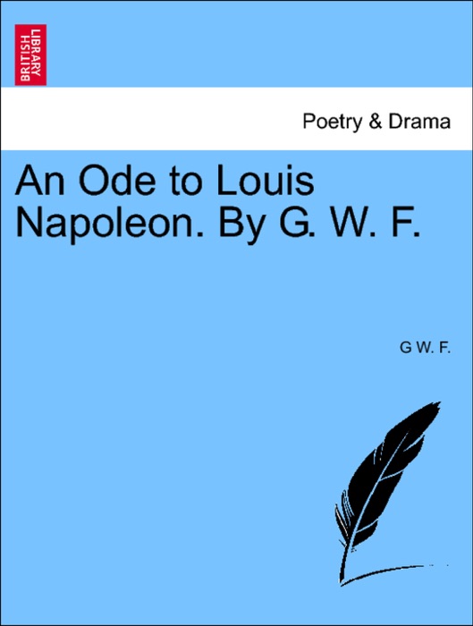 An Ode to Louis Napoleon. By G. W. F.
