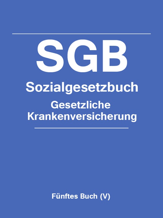 Sozialgesetzbuch (SGB) Fünftes Buch (V) - Gesetzliche Krankenversicherung