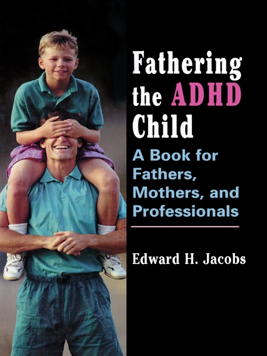 Fathering the ADHD Child: A Book for Fathers, Mothers, and Professionals