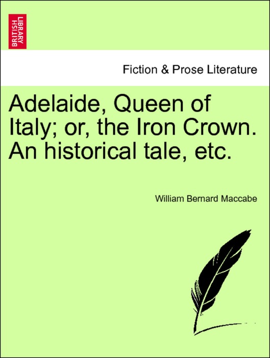 Adelaide, Queen of Italy; or, the Iron Crown. An historical tale, etc.