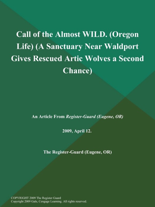 Call of the Almost WILD (Oregon Life) (A Sanctuary Near Waldport Gives Rescued Artic Wolves a Second Chance)