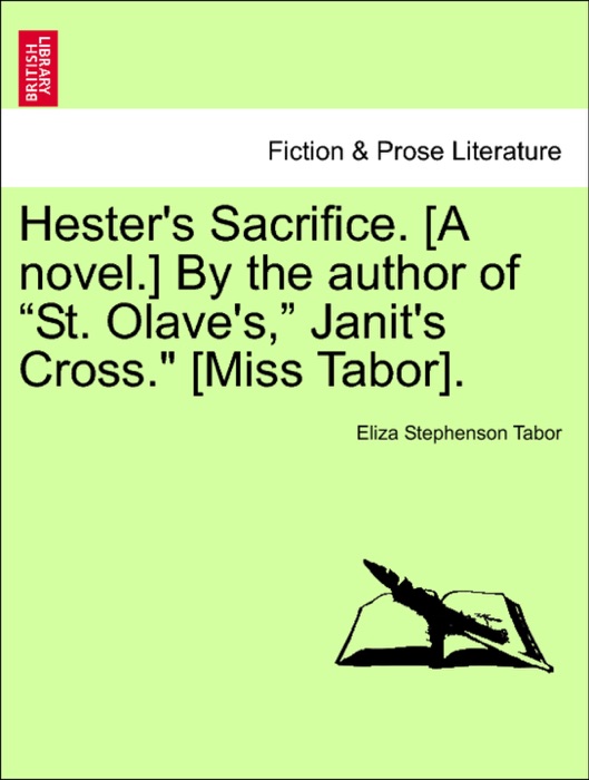 Hester's Sacrifice. [A novel.] By the author of “St. Olave's,” Janit's Cross.