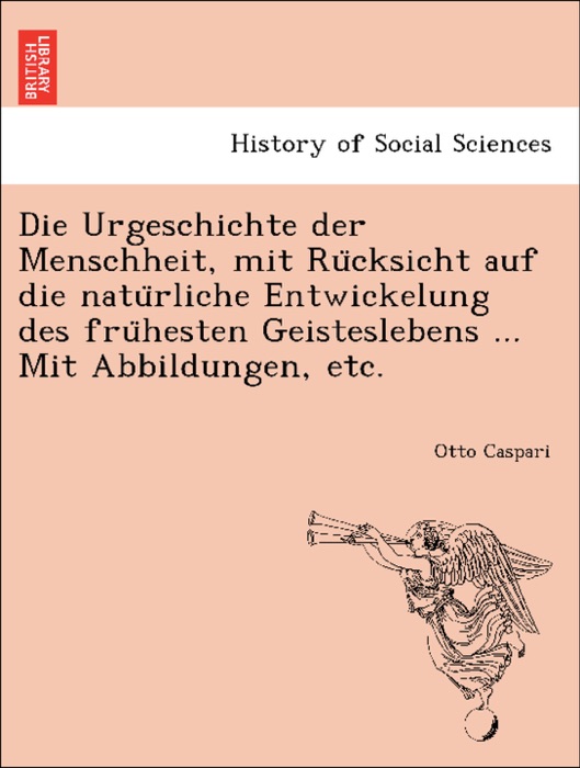 Die Urgeschichte der Menschheit, mit Rücksicht auf die natürliche Entwickelung des frühesten Geisteslebens ... Mit Abbildungen, etc.