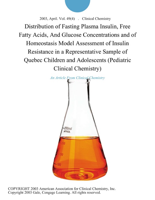 Distribution of Fasting Plasma Insulin, Free Fatty Acids, And Glucose Concentrations and of Homeostasis Model Assessment of Insulin Resistance in a Representative Sample of Quebec Children and Adolescents (Pediatric Clinical Chemistry)