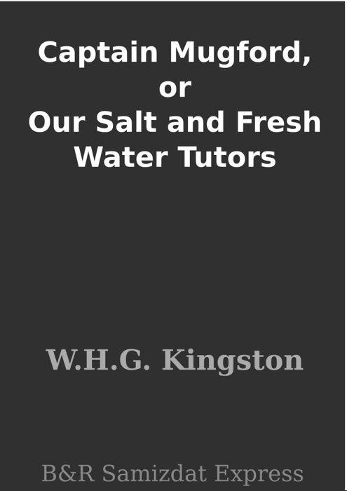 Captain Mugford, or Our Salt and Fresh Water Tutors