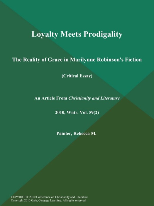 Loyalty Meets Prodigality: The Reality of Grace in Marilynne Robinson's Fiction (Critical Essay)
