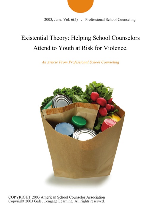 Existential Theory: Helping School Counselors Attend to Youth at Risk for Violence.