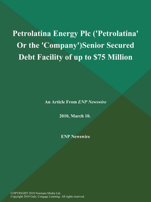 Petrolatina Energy Plc ('Petrolatina' Or the 'Company')Senior Secured Debt Facility of up to $75 Million