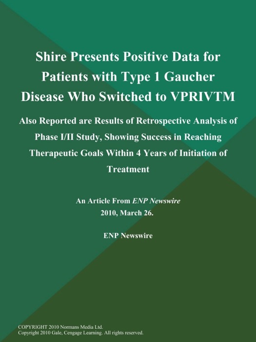 Shire Presents Positive Data for Patients with Type 1 Gaucher Disease Who Switched to VPRIVTM; Also Reported are Results of Retrospective Analysis of Phase I/II Study, Showing Success in Reaching Therapeutic Goals Within 4 Years of Initiation of Treatment
