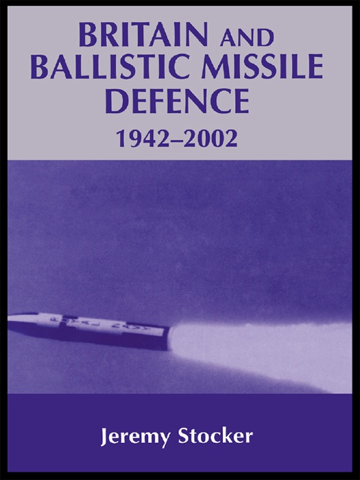 Britain and Ballistic Missile Defence, 1942-2002