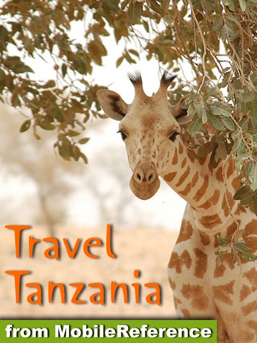 Tanzania Travel Guide: Includes Mount Kilimanjaro, Zanzibar, Ngorongoro, Serengeti National Park, Tarangire National Park, Mafia Island & more. Illustrated Guide, Phrasebook & Maps. (Mobi Travel)