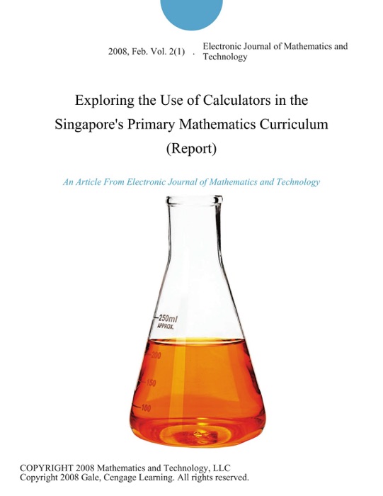 Exploring the Use of Calculators in the Singapore's Primary Mathematics Curriculum (Report)