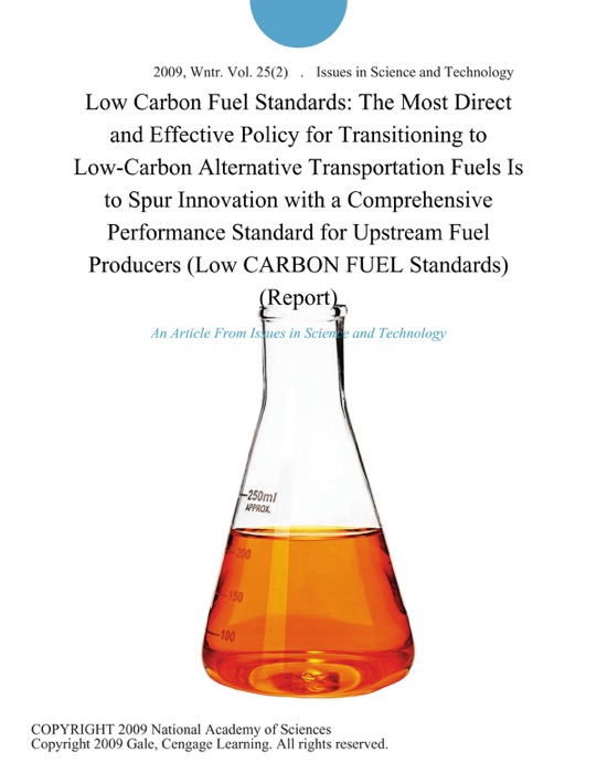 Low Carbon Fuel Standards: The Most Direct and Effective Policy for Transitioning to Low-Carbon Alternative Transportation Fuels Is to Spur Innovation with a Comprehensive Performance Standard for Upstream Fuel Producers (Low CARBON FUEL Standards) (Report)