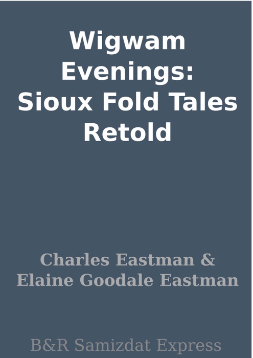 Wigwam Evenings: Sioux Fold Tales Retold