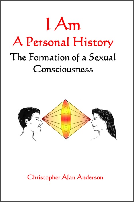 I Am: A Personal History--The Formation of a Sexual Consciousness