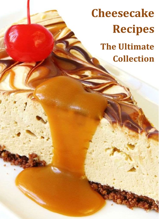 Cheesecake Recipes - The Ultimate Collection