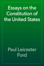 Essays In Science Essays On The Constitution Of The United States Is Available For Download From Apple Books Gay Marriage Essay Thesis also Narrative Essays Examples For High School Essays On The Constitution Of The United States By Paul Leicester Essay Thesis Examples