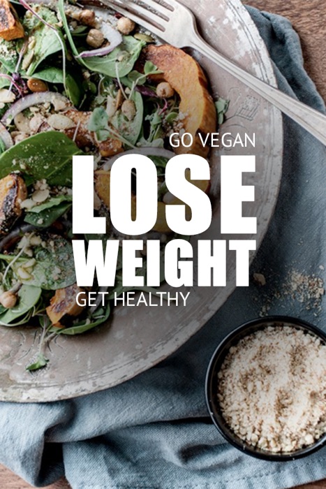 Go Vegan, Lose Weight, Get Healthy