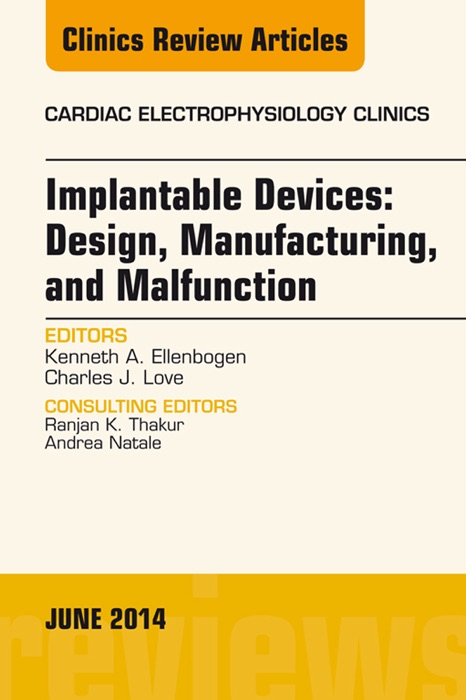 Implantable Devices: Design, Manufacturing, and Malfunction, An Issue of Cardiac Electrophysiology Clinics, E-Book