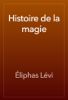 Histoire de la magie - Éliphas Lévi