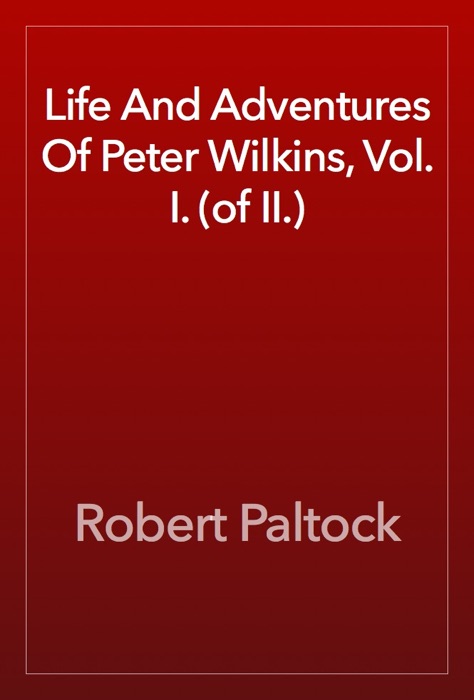 Life And Adventures Of Peter Wilkins, Vol. I. (of II.)