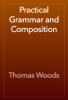 Practical Grammar and Composition - Thomas Woods