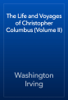 The Life and Voyages of Christopher Columbus (Volume II) - Washington Irving