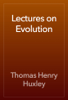 Lectures on Evolution - Thomas Henry Huxley