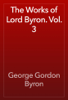 The Works of Lord Byron. Vol. 3 - George Gordon Byron