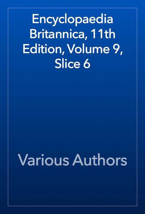 Encyclopaedia Britannica, 11th Edition, Volume 9, Slice 6