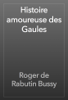 Histoire amoureuse des Gaules - Roger de Rabutin Bussy