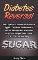 Kristy Clark - Diabetes Reversal: Best Tips and Advice to Reverse Type 2 Diabetes and Prevent Insulin Resistance, a Healthy Way to Change the Course of Your Life Naturally artwork