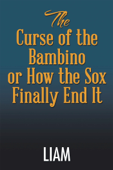 The Curse of the Bambino or How the Sox Finally End It - Liam