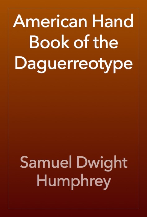 American Hand Book of the Daguerreotype