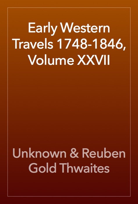 Early Western Travels 1748-1846, Volume XXVII