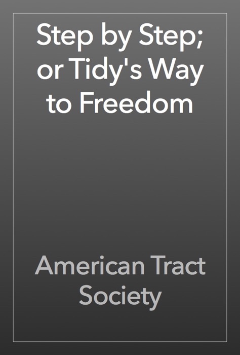 Step by Step; or Tidy's Way to Freedom