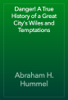 Danger! A True History of a Great City's Wiles and Temptations - Abraham H. Hummel