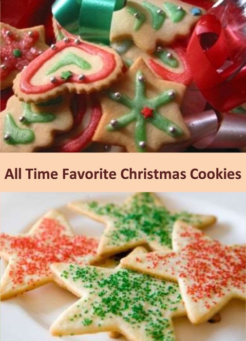 All Time Favorite Christmas Cookies: A Collection of Delicious and Classic Christmas Cookies Recipes