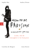 How To Be Parisian wherever you are - Anne Berest, Caroline De Maigret, Audrey Diwan & Sophie Mas