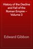 History of the Decline and Fall of the Roman Empire — Volume 3 - Edward Gibbon