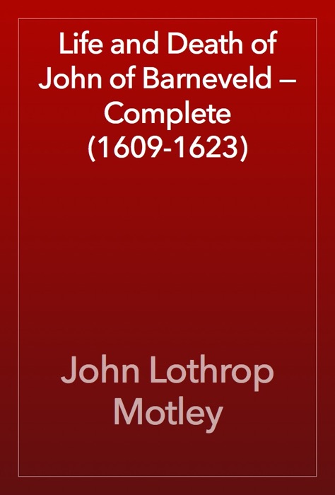 Life and Death of John of Barneveld — Complete (1609-1623)