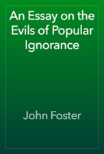 An Essay On The Evils Of Popular Ignorance By John Foster On Apple Books An Essay On The Evils Of Popular Ignorance Is Available For Download From Apple Books High School Entrance Essay Samples also Pmr English Essay Bibliography Of A Website