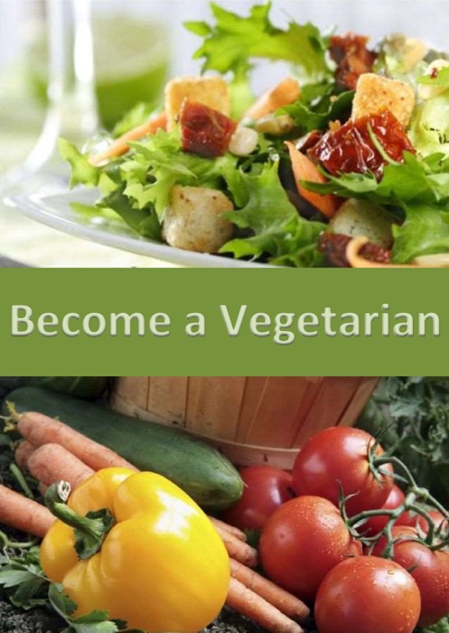 Become a Vegetarian: A Healthier Choice for Your Diet