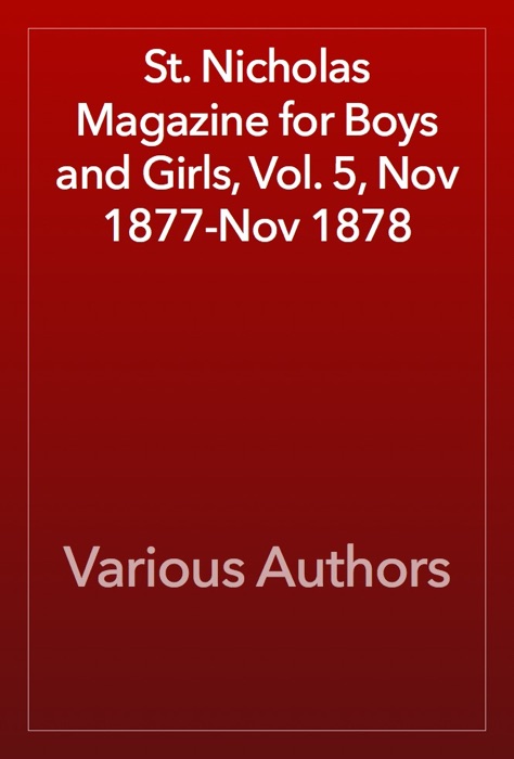 St. Nicholas Magazine for Boys and Girls, Vol. 5, Nov 1877-Nov 1878