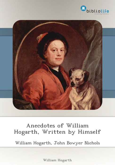 Anecdotes of William Hogarth, Written by Himself